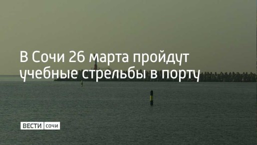 В акватории Морского порта Сочи в четверг, 26 марта пройдут плановые учебные стрельбы с 09:00 до 23:00, рассказали в городской администрации