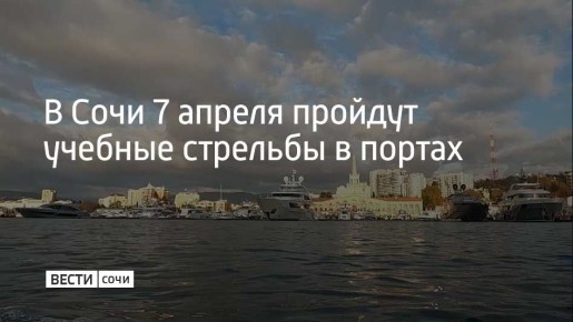 Во вторник, 7 апреля, в Морском порту Сочи и Имеретинском морском порту пройдут учебные стрельбы