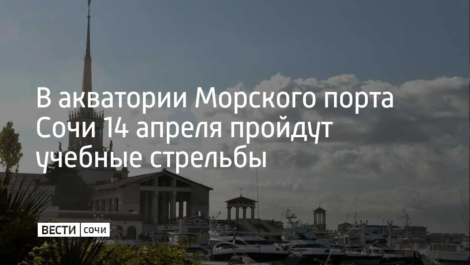 В Сочи во вторник, 14 апреля, в акватории Морского порта до 23:00 будут проходить учебные стрельбы, предупредили в городской администрации