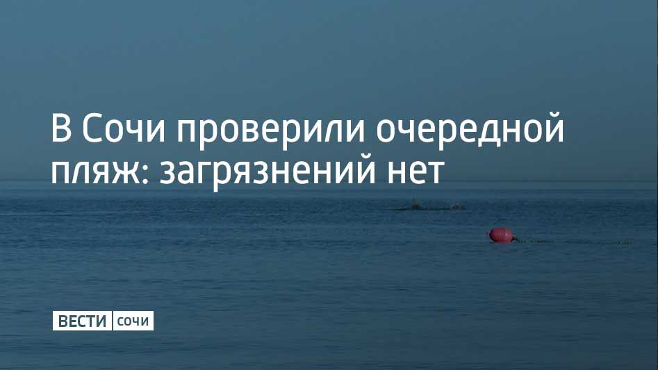 В Сочи продолжается ежедневный мониторинг экологического состояния пляжей