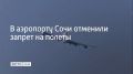 В аэропорту Сочи сняли ограничения на прием и вылет самолетов