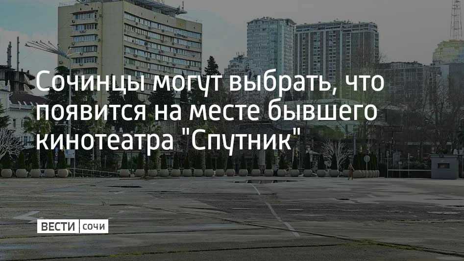На курорте запустили социокультурное исследование, в котором сочинцы могут решить, как использовать территорию бывшего кинотеатра "Спутник", сообщили в администрации города