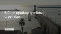 Учебные стрельбы пройдут в морском порту Сочи 21 сентября с 13:05 до 23:45, сообщили в администрации курорта