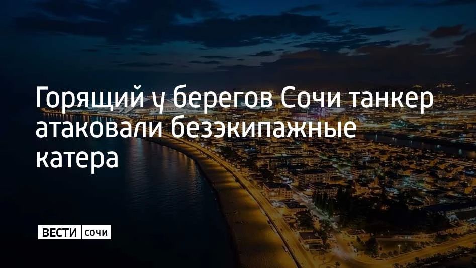 Безэкипажные катера атаковали танкер "Афрамакс Рио" у берегов Сочи, сообщил мэр города Андрей Прошунин